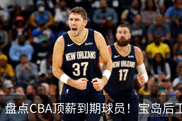 盘点CBA顶薪到期球员！宝岛后卫再冲总冠军，吴前或签老将合同，亚洲第一控卫面临退役！